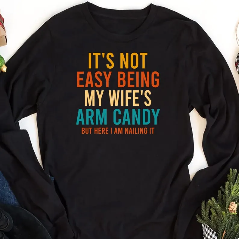 It's Not Easy Being My Wife's Arm Candy Long Sleeve Shirt, Funny Husband Shirt